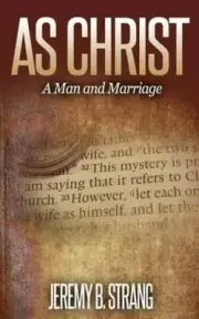 As Christ: Man and Marriage by Jeremy B. Strang [Paperback]
