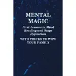 MENTAL MAGIC - FIRST LESSONS IN MIND READING AND STAGE HYPNOTISM - WITH TRICKS TO WOW YOUR FAMILY