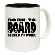 Born To Board Forced To Work Mug Cup