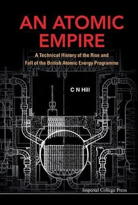 Atomic Empire, An: A Technical History Of The Rise And Fall Of The British Atomi