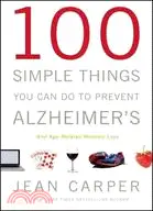 100 Simple Things You Can Do to Prevent Alzheimer's and Age-Related Memory Loss