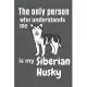 The only person who understands me is my Siberian Husky: For Siberian Husky Dog Fans