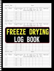 [Zea Gordon] Freeze Drying Log Book: Track Over 500 Batches with Ease. 150 Pages of Detailed Freeze-Drying Records, Machine Maintenance, Repairs, Expenses and More. for Food Preservation Success