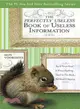The Perfectly Useless Book of Useless Information ─ You'll Never Need to Know Anything That's in This Book--But Read It Anyway