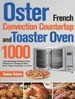 Oster French Convection Countertop and Toaster Oven Cookbook: 1000-Day Amazingly