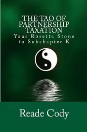 The Tao of Partnership Taxation: Your Rosetta Stone to Subchapter K by Reade Cod