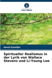 Spiritueller Realismus in der Lyrik von Wallace Stevens und Li-Young Lee by Hend