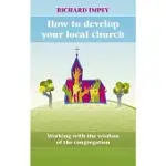 HOW TO DEVELOP YOUR LOCAL CHURCH: WORKING WITH THE WISDOM OF THE CONGREGATION
