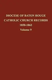 Diocese of Baton Rouge Catholic Church Records: Vol. 9 1858-1862