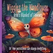 Wiggles the Woodlouse: Bree's Blanket of Flowers: Or: How persistance can change everything