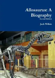 Allosaurus: A Biography - Jack Wilkin