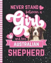 Never Stand Between A Girl And Her Australian Shepherd: Composition Notebook / 7.5 x 9.25 inch / 200 Pages (100 sheets) / Wide Ruled Paper For Writing ... Doodles - Homeschool / Brown White Dog Quote