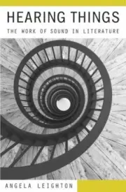 Hearing Things : The Work of Sound in Literature, Hardcover by Leighton, Ange...