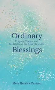 Ordinary Blessings: Prayers, Poems, and Meditations for Everyday Life by Carlson
