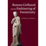 ROMAN GIRLHOOD AND THE FASHIONING OF FEMININITY