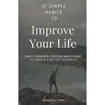 10 SIMPLE HABITS TO IMPROVE YOUR LIFE: SMALL CHANGES YOU CAN MAKE TODAY TO CREATE A BETTER TOMORROW
