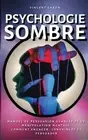 Psychologie Sombre: Manuel de Persuasion Avanc?e et de Manipulation Mentale: com