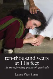 ten-thousand years at his feet: the transforming power of gratitude - Laura Byrne