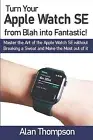 Turn Your Apple Watch SE Blah into Fantastic! Master Ar by Thompson Alan