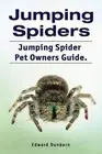 Edward Dunbarn Jumping Spiders. Jumping Spider Pet Owners Guide. (Paperback)