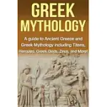 GREEK MYTHOLOGY: A GUIDE TO ANCIENT GREECE AND GREEK MYTHOLOGY INCLUDING TITANS, HERCULES, GREEK GODS, ZEUS, AND MORE!