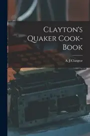 J.Clangtor - Clayton's Quaker Cook-Book - New paperback or softback - - S555z