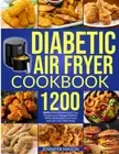 Diabetic Air Fryer Cookbook 1200 Days Easy & Tasty Diabetes-Friendly Recipes