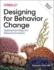 Designing for Behavior Change: Applying Psychology and Behavioral Economics by S