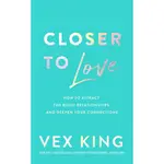 CLOSER TO LOVE: HOW TO ATTRACT THE RIGHT RELATIONSHIPS AND DEEPEN YOUR CONNECTIONS/VEX KING ESLITE誠品