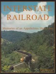 INTERSTATE RAILROAD: Memories of an Appalachian Short Line -- (LAST NEW BOOK)