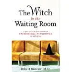 THE WITCH IN THE WAITING ROOM: A PHYSICIAN EXAMINES PARANORMAL PHENOMENA IN MEDICINE