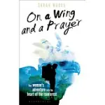 ON A WING AND A PRAYER: ONE WOMAN’S ADVENTURE INTO THE HEART OF THE RAINFOREST