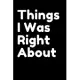 Things I Was Right About: Funny Quote Notebook. Journal for Writing with 100 Lined Pages, 6x9 inches.