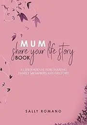 Mum, Share Your Life Story Book: A Guided Journal to Help Families Enjoy Sharing Stories Their History