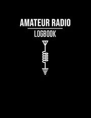 Amateur Radio Logbook: Amateur Ham Radio Station Log Book / Logbook for Ham Radio Operators / HAM Radio Log Book / Ham Radio Contact Keeper / Ham ... & Power Test Logbook, 120 Pages, 8.5 x 11 in