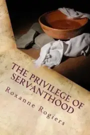 The Privilege of Servanthood: Few Are Chosen by Roxanne Rogiers [Paperback]