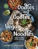 Oodles and Oodles of Vegan Noodles: Soba, Ramen, Udon & More--Easy Recipes for Every Day