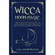 Wicca Moon Magic: A Wiccan Guide to Learn the Power of the Moon and the Mysterious Lunar Energies, Understand the Phases of the Moon, an