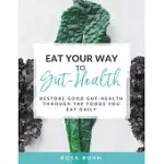 EAT YOUR WAY TO GUT-HEALTH: RESTORE GOOD GUT-HEALTH THROUGH THE FOODS YOU EAT DAILY