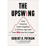 THE UPSWING: HOW AMERICA CAME TOGETHER A CENTURY AGO AND HOW WE CAN DO IT AGAIN