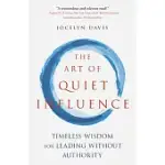 THE ART OF QUIET INFLUENCE: TIMELESS WISDOM FOR LEADING WITHOUT AUTHORITY