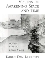 Visions of Awakening Space and Time: Dōgen and the Lotus Sutra: Dogen and the Lotus Sutra