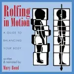 ROLFING IN MOTION: A GUIDE TO BALANCING YOUR BODY