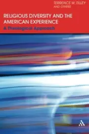 RELIGIOUS DIVERSITY AND THE AMERICAN EXPERIENCE: A By Terrence W. Tilley **NEW**
