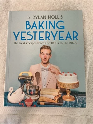 Baking Yesteryear: The Best Recipes from 1900s - 1980s B. Dylan Hollis Cookbook
