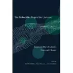 THE PROBABILITY MAP OF THE UNIVERSE: ESSAYS ON DAVID ALBERT’’S TIME AND CHANCE