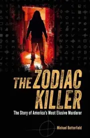The Zodiac Killer: The Story of America's Most Elusive Murderer by Michael Butte