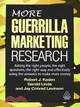 More Guerrilla Marketing Research: Asking the Right People, the Right Questions, the Right Way and Effectively Using the Answers to Make More Money