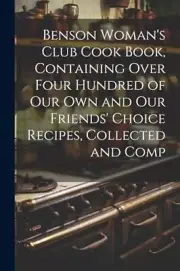 Anonymous - Benson Woman's Club Cook Book Containing Over Four Hundre - N555z