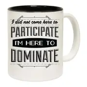 I Did Not Come Here To Participate Mug Cup
